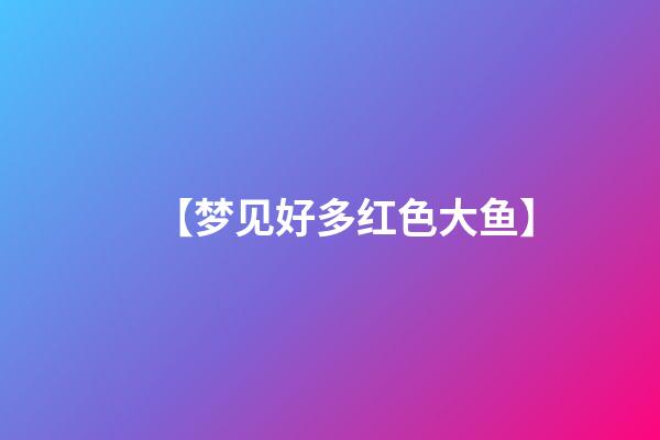 【梦见好多红色大鱼】