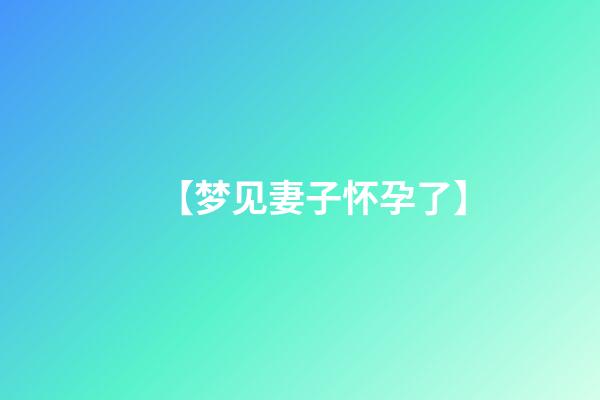 【梦见妻子怀孕了】