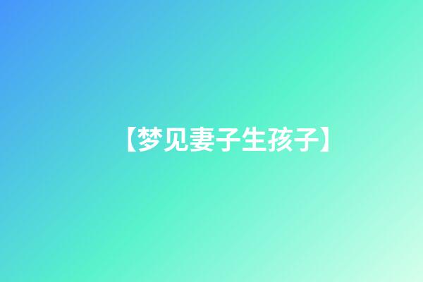 【梦见妻子生孩子】