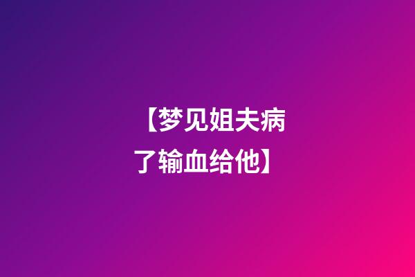 【梦见姐夫病了输血给他】