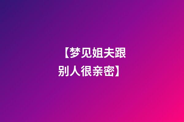 【梦见姐夫跟别人很亲密】