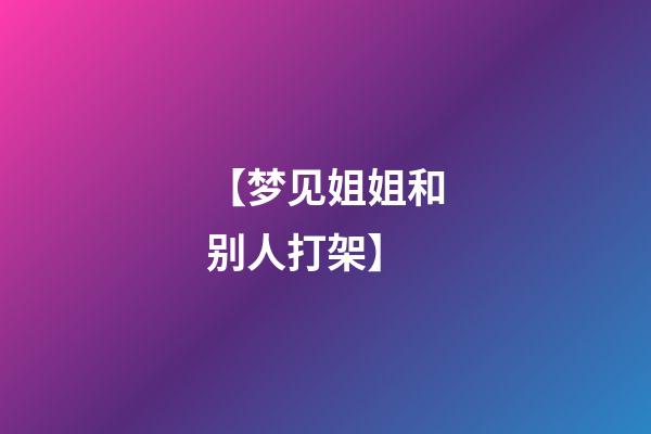 【梦见姐姐和别人打架】