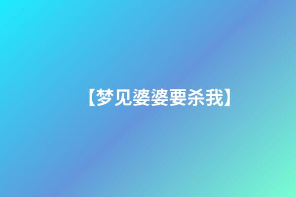 【梦见婆婆要杀我】