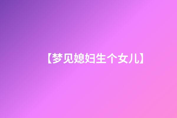 【梦见媳妇生个女儿】
