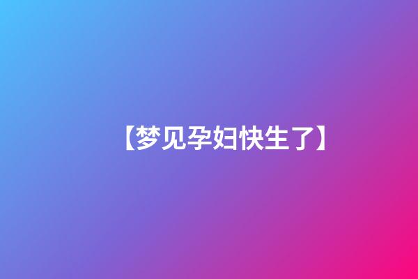 【梦见孕妇快生了】
