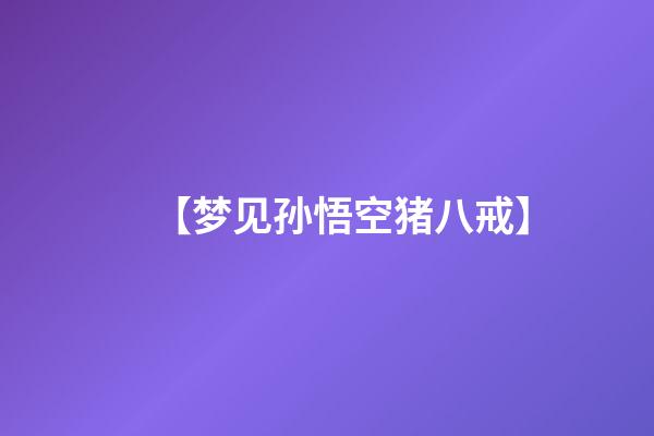 【梦见孙悟空猪八戒】