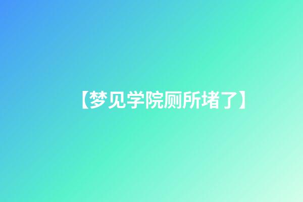 【梦见学院厕所堵了】