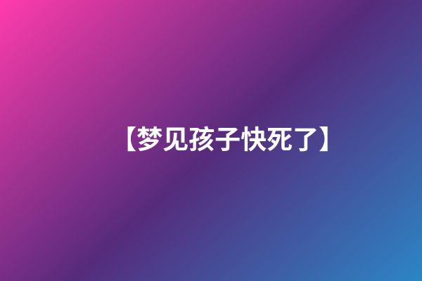 【梦见孩子快死了】