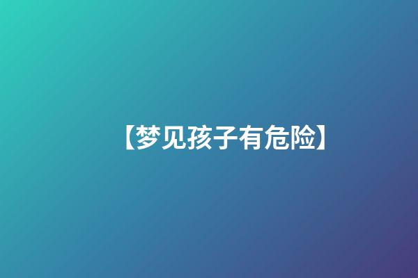 【梦见孩子有危险】