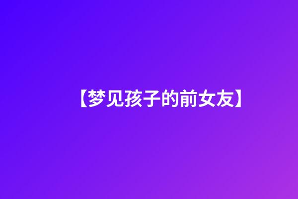 【梦见孩子的前女友】
