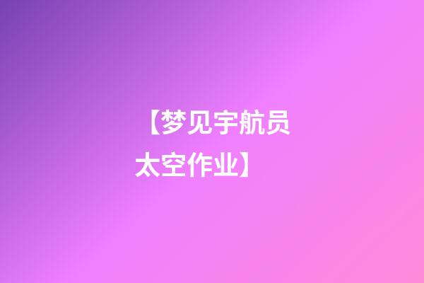 【梦见宇航员太空作业】