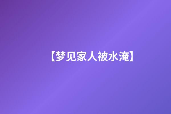 【梦见家人被水淹】