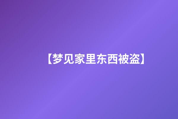 【梦见家里东西被盗】