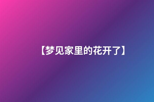 【梦见家里的花开了】