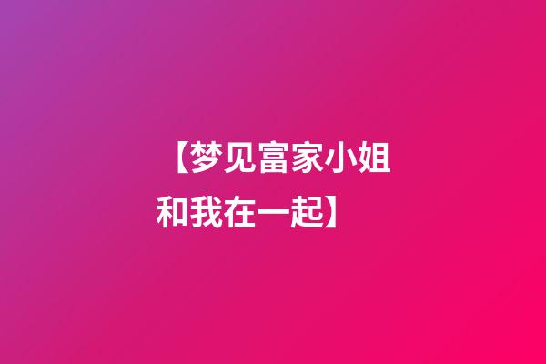 【梦见富家小姐和我在一起】