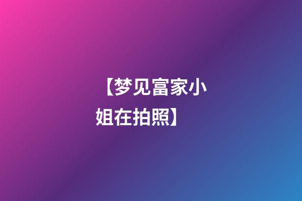 【梦见富家小姐在拍照】