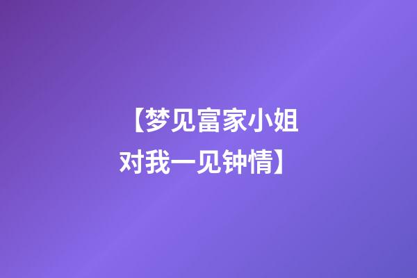 【梦见富家小姐对我一见钟情】