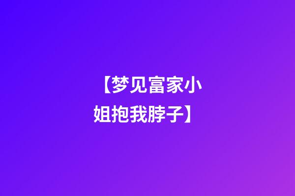 【梦见富家小姐抱我脖子】