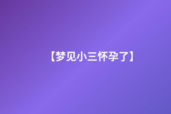 【梦见小三怀孕了】