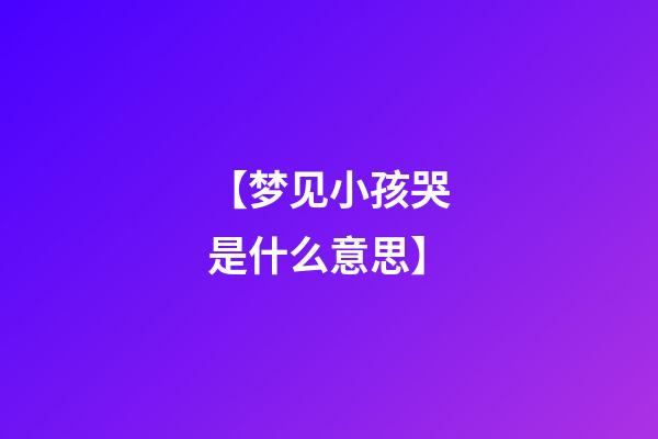 【梦见小孩哭是什么意思】