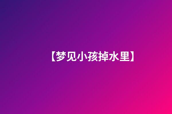 【梦见小孩掉水里】