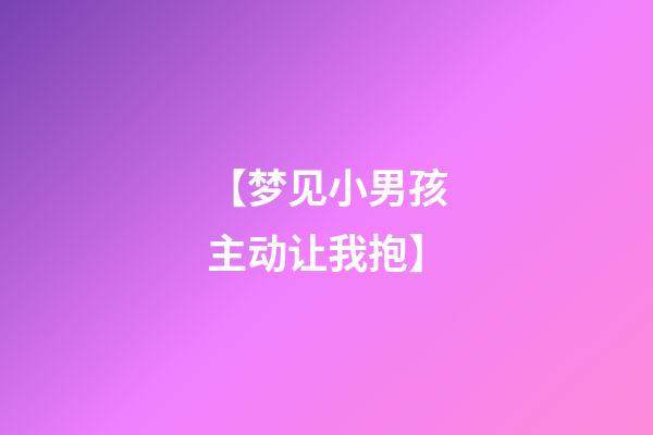 【梦见小男孩主动让我抱】