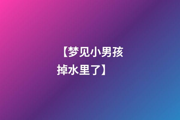 【梦见小男孩掉水里了】