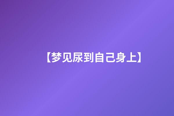 【梦见尿到自己身上】