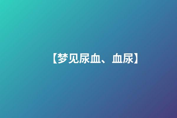 【梦见尿血、血尿】