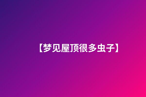 【梦见屋顶很多虫子】