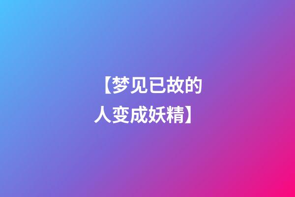 【梦见已故的人变成妖精】