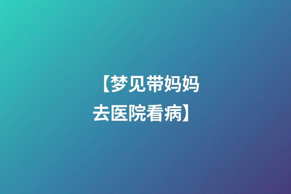 【梦见带妈妈去医院看病】