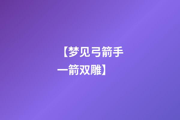 【梦见弓箭手一箭双雕】