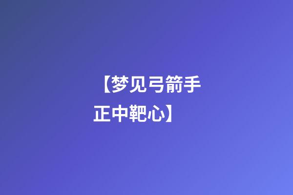 【梦见弓箭手正中靶心】