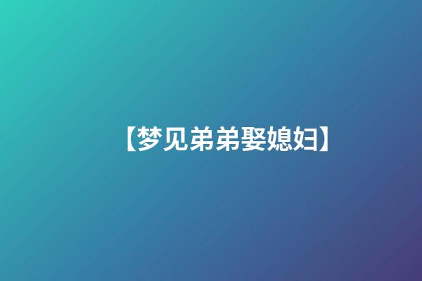 【梦见弟弟娶媳妇】