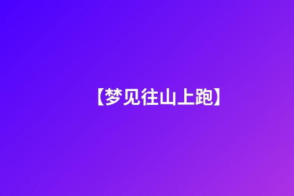 【梦见往山上跑】