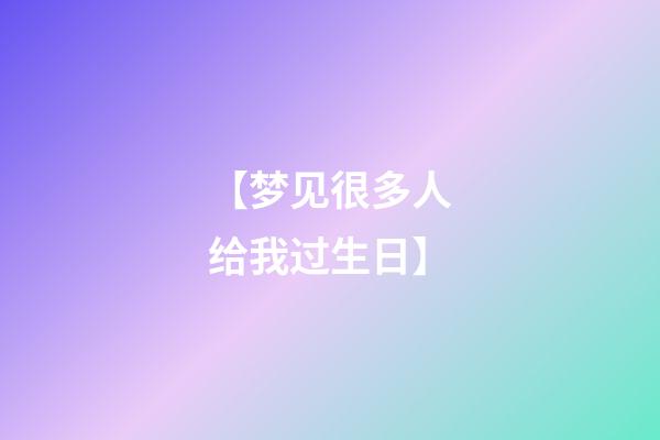 【梦见很多人给我过生日】