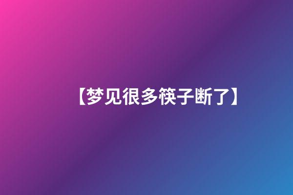 【梦见很多筷子断了】