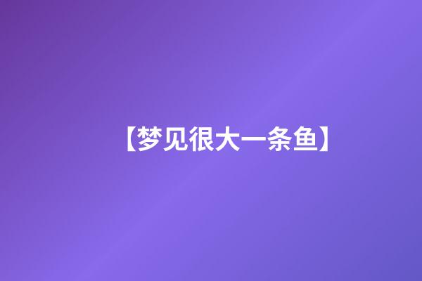 【梦见很大一条鱼】