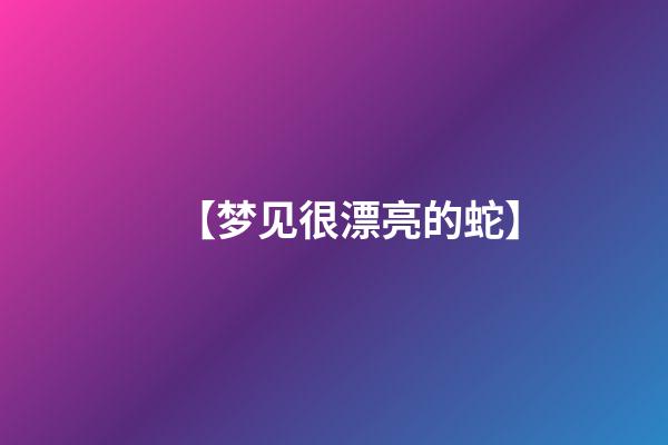 【梦见很漂亮的蛇】