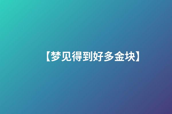 【梦见得到好多金块】