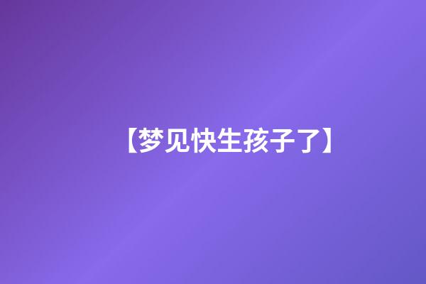 【梦见快生孩子了】