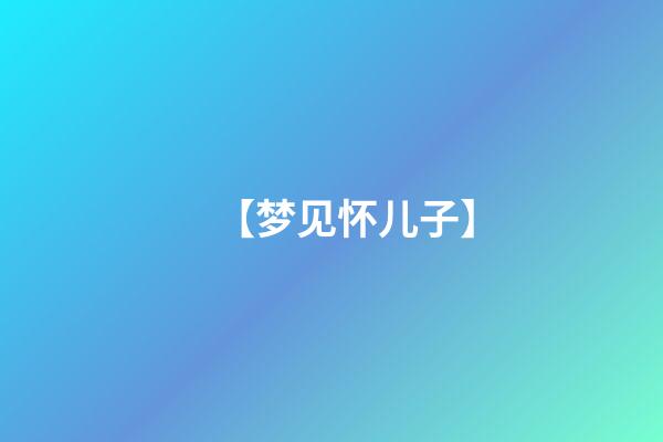 【梦见怀儿子】