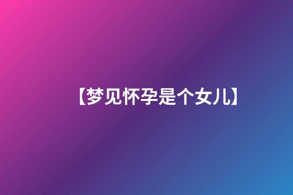 【梦见怀孕是个女儿】