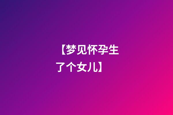 【梦见怀孕生了个女儿】