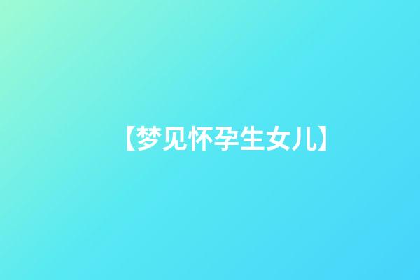 【梦见怀孕生女儿】