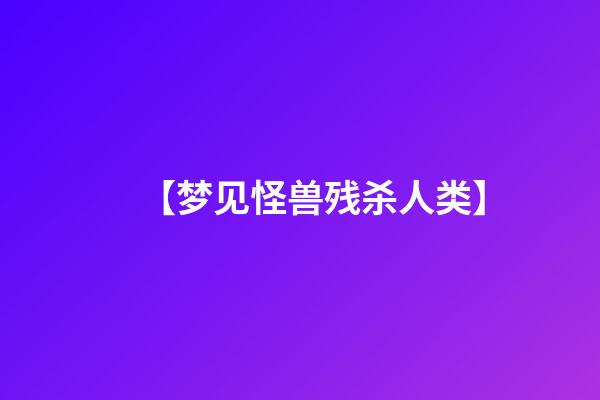 【梦见怪兽残杀人类】