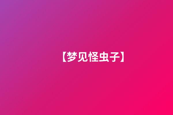 【梦见怪虫子】