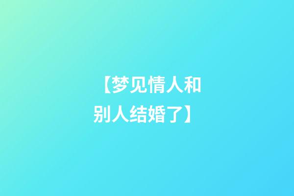 【梦见情人和别人结婚了】