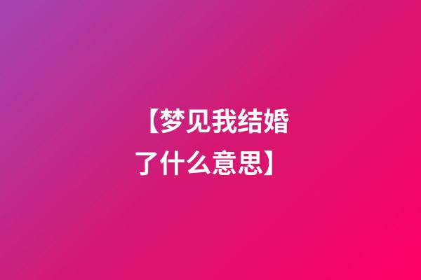 【梦见我结婚了什么意思】